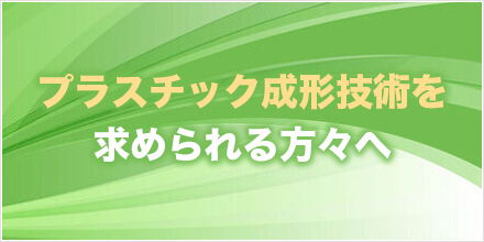 プラスチック成形技術を求められる方々へ